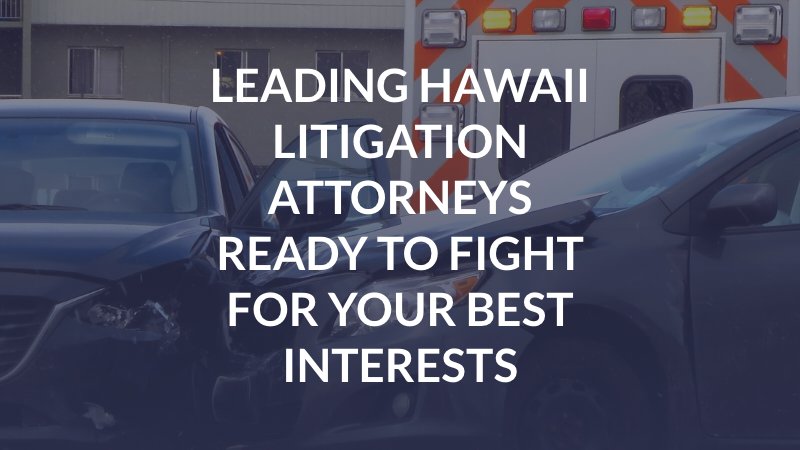 Leading Hawaii Litigation Attorneys Ready to Fight For Your Best Interests
