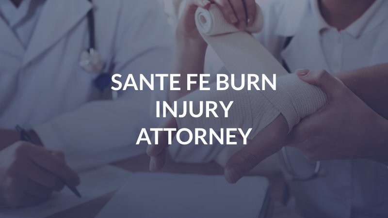 Sante Fe Burn Injury Attorney