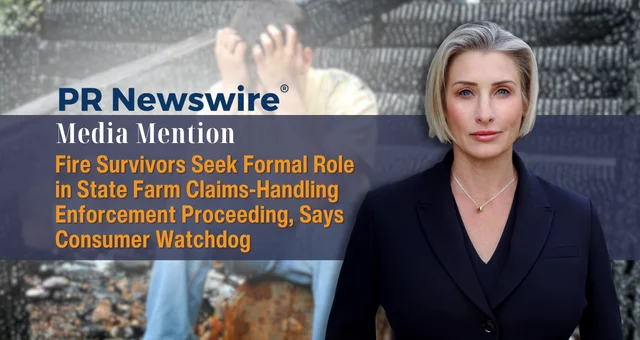 Fire Survivors Seek Formal Role in State Farm Claims-Handling Enforcement Proceeding, Says Consumer Watchdog