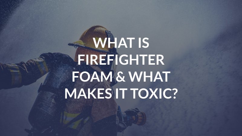 What is Firefighter Foam & What Makes it Toxic?