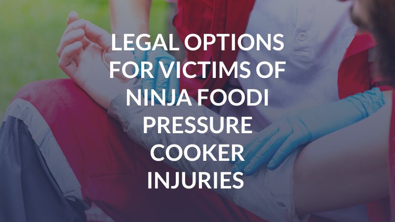 Legal Options for Victims of Ninja Foodi Pressure Cooker Injuries