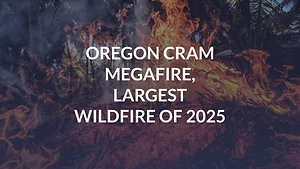 Oregon Cram Megafire, Largest Wildfire of 2025